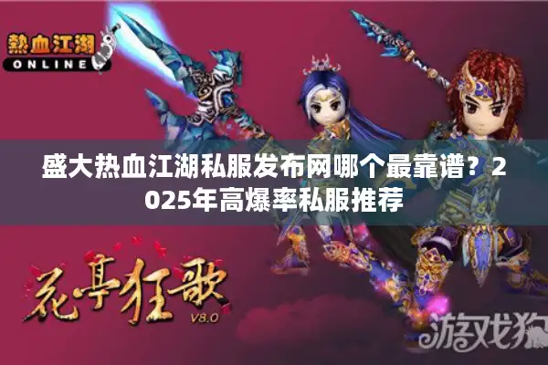 盛大热血江湖私服发布网哪个最靠谱?2025年高爆率私服推荐 盛大热血江湖私服发布网哪个最靠谱?2025年高爆率私服推荐