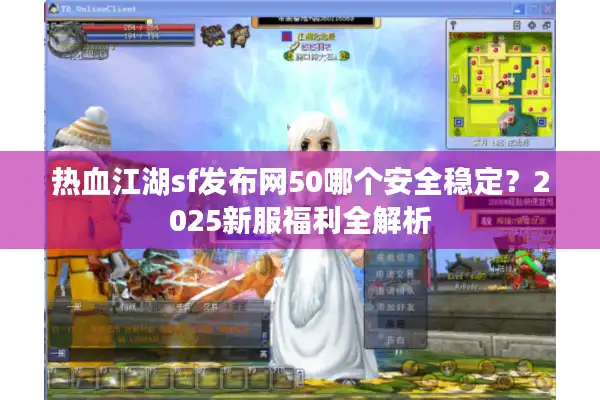 热血江湖sf发布网50哪个安全稳定?2025新服福利全解析 热血江湖sf发布网50哪个安全稳定?2025新服福利全解析