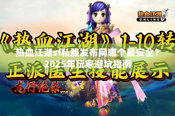 热血江湖sf私服发布网哪个最安全？2025年玩家避坑指南