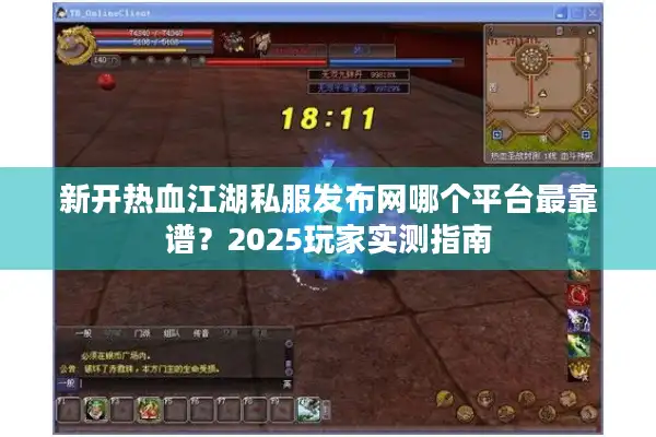 新开热血江湖私服发布网哪个平台最靠谱？2025玩家实测指南