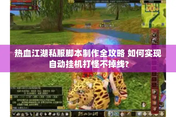 热血江湖私服脚本制作全攻略 如何实现自动挂机打怪不掉线?