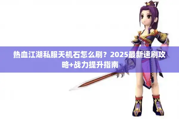热血江湖私服天机石怎么刷？2025最新速刷攻略+战力提升指南