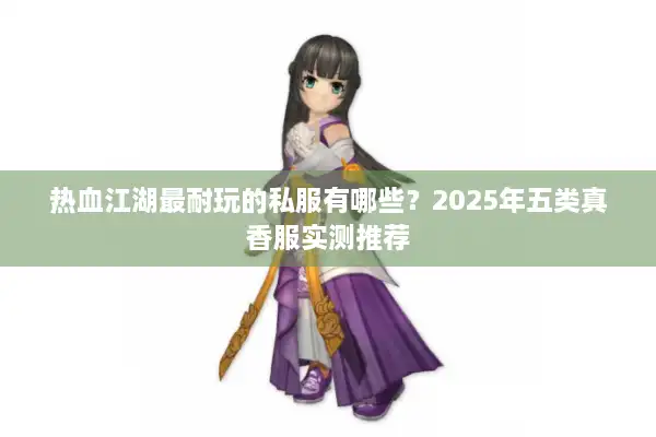 热血江湖最耐玩的私服有哪些？2025年五类真香服实测推荐