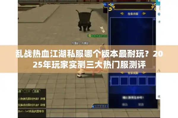 乱战热血江湖私服哪个版本最耐玩？2025年玩家实测三大热门服测评