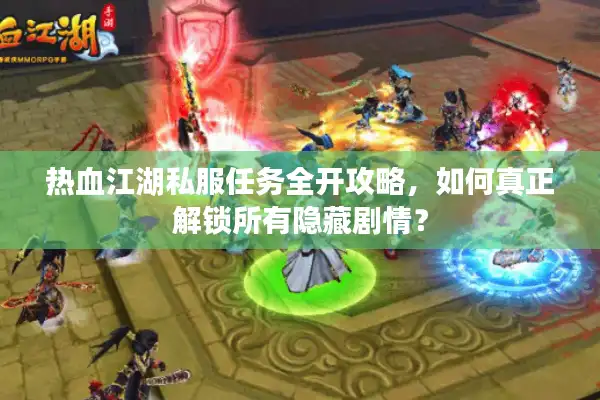 热血江湖私服任务全开攻略，如何真正解锁所有隐藏剧情？
