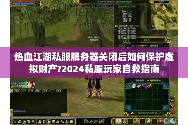 热血江湖私服服务器关闭后如何保护虚拟财产?2024私服玩家自救指南