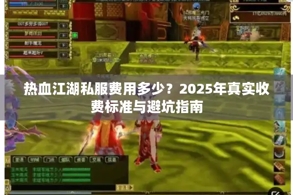 热血江湖私服费用多少？2025年真实收费标准与避坑指南