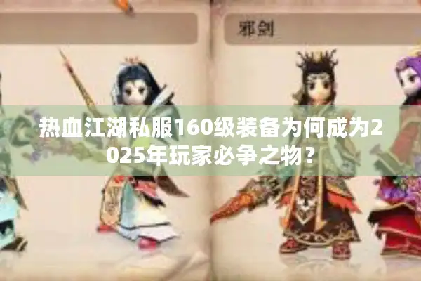 热血江湖私服160级装备为何成为2025年玩家必争之物？