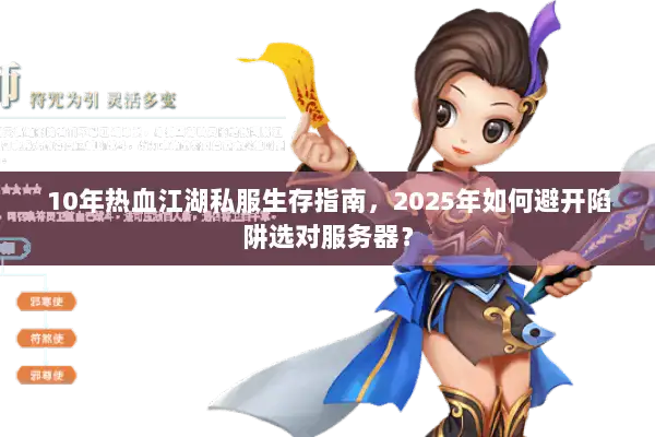 10年热血江湖私服生存指南，2025年如何避开陷阱选对服务器？