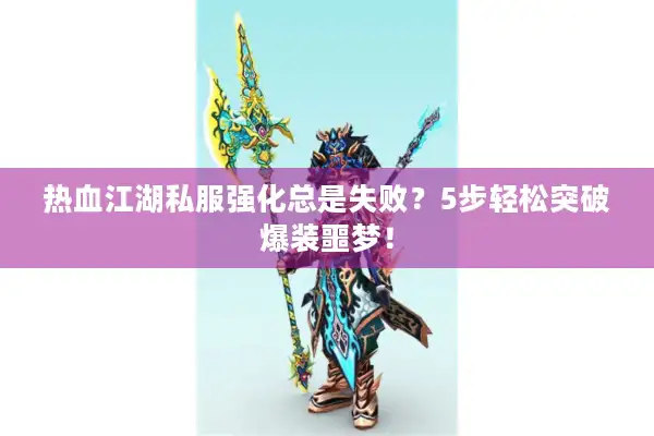 热血江湖私服强化总是失败?5步轻松突破爆装噩梦! 热血江湖私服强化总是失败?5步轻松突破爆装噩梦!