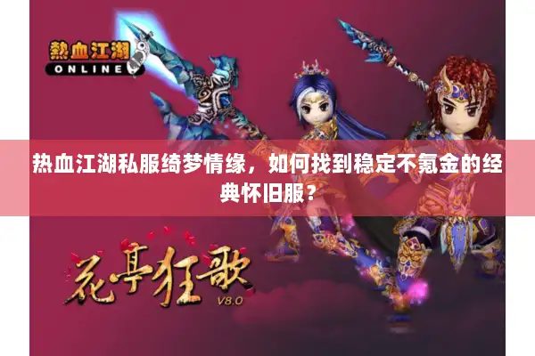 热血江湖私服绮梦情缘，如何找到稳定不氪金的经典怀旧服？