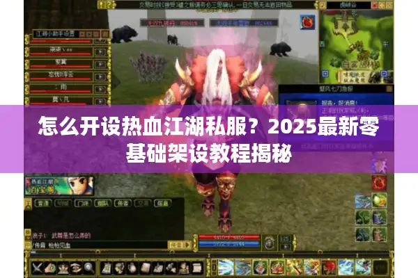 怎么开设热血江湖私服?2025最新零基础架设教程揭秘 怎么开设热血江湖私服?2025最新零基础架设教程揭秘