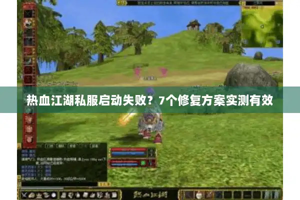 热血江湖私服启动失败？7个修复方案实测有效