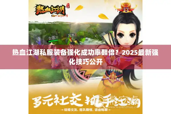 热血江湖私服装备强化成功率翻倍？2025最新强化技巧公开