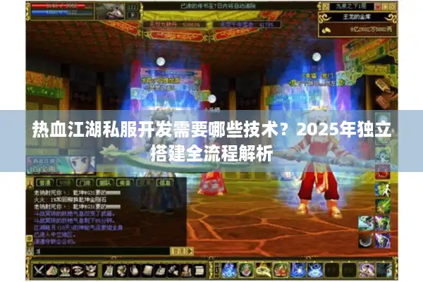热血江湖私服开发需要哪些技术?2025年独立搭建全流程解析 热血江湖私服开发需要哪些技术?2025年独立搭建全流程解析