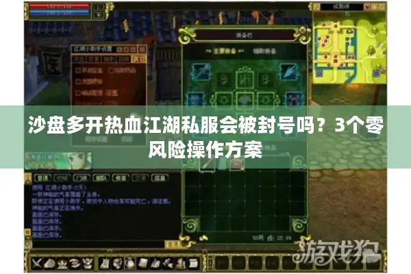 沙盘多开热血江湖私服会被封号吗?3个零风险操作方案 沙盘多开热血江湖私服会被封号吗?3个零风险操作方案