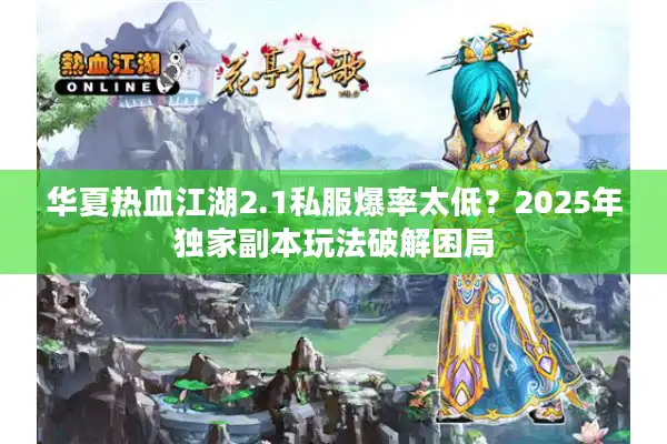 华夏热血江湖2.1私服爆率太低？2025年独家副本玩法破解困局
