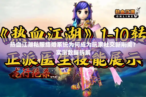 热血江湖私服结婚系统为何成为玩家社交新刚需？实测数据拆解