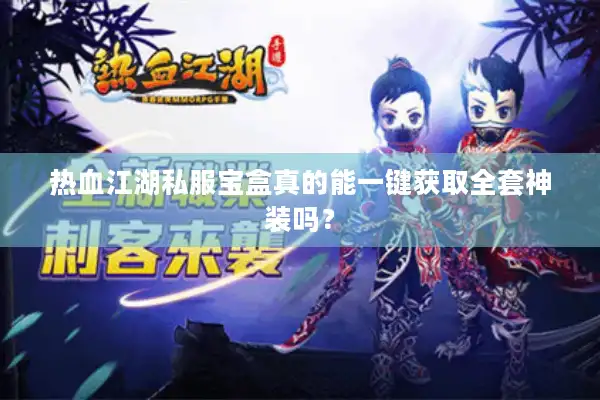 热血江湖私服宝盒真的能一键获取全套神装吗? 热血江湖私服宝盒真的能一键获取全套神装吗?