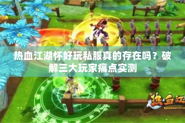 热血江湖怀好玩私服真的存在吗?破解三大玩家痛点实测 热血江湖怀好玩私服真的存在吗?破解三大玩家痛点实测