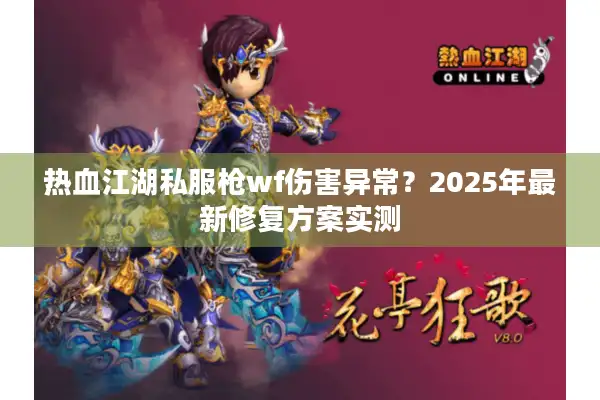 热血江湖私服枪wf伤害异常？2025年最新修复方案实测