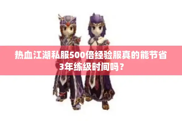热血江湖私服500倍经验服真的能节省3年练级时间吗? 热血江湖私服500倍经验服真的能节省3年练级时间吗?