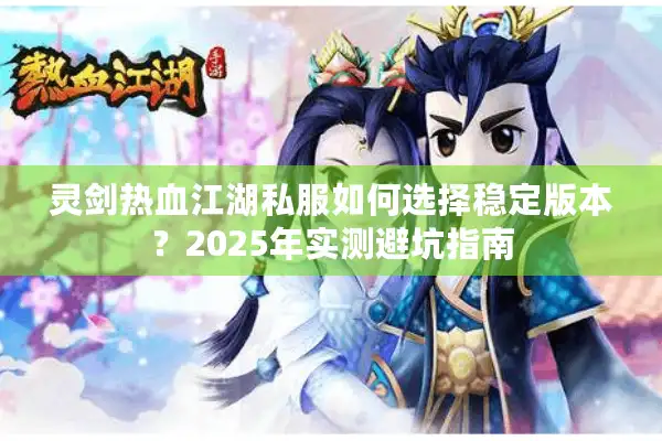 灵剑热血江湖私服如何选择稳定版本？2025年实测避坑指南