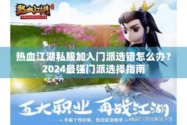 热血江湖私服加入门派选错怎么办？2024最强门派选择指南