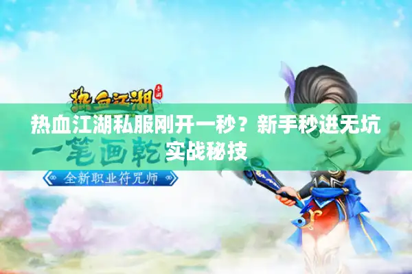 热血江湖私服刚开一秒?新手秒进无坑实战秘技 热血江湖私服刚开一秒?新手秒进无坑实战秘技