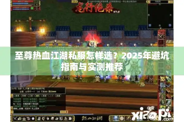 至尊热血江湖私服怎样选？2025年避坑指南与实测推荐