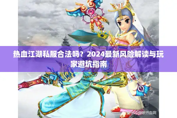 热血江湖私服合法吗？2024最新风险解读与玩家避坑指南