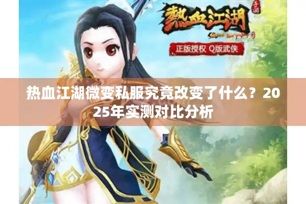 热血江湖微变私服究竟改变了什么?2025年实测对比分析 热血江湖微变私服究竟改变了什么?2025年实测对比分析