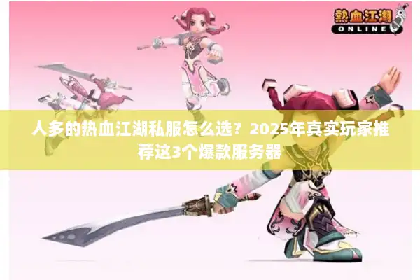 人多的热血江湖私服怎么选？2025年真实玩家推荐这3个爆款服务器