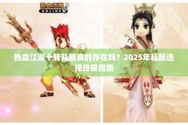 热血江湖十转私服真的存在吗?2025年私服选择终极指南 热血江湖十转私服真的存在吗?2025年私服选择终极指南