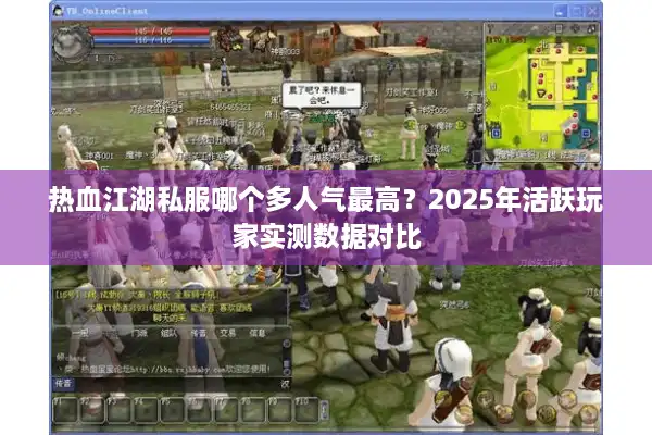 热血江湖私服哪个多人气最高？2025年活跃玩家实测数据对比