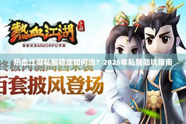 热血江湖私服稳定如何选？2025年私服防坑指南