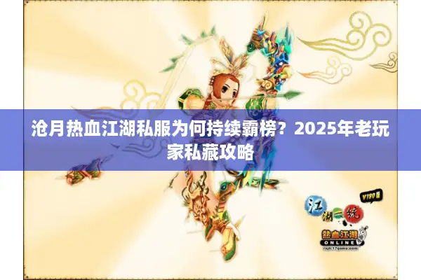 沧月热血江湖私服为何持续霸榜?2025年老玩家私藏攻略 沧月热血江湖私服为何持续霸榜?2025年老玩家私藏攻略