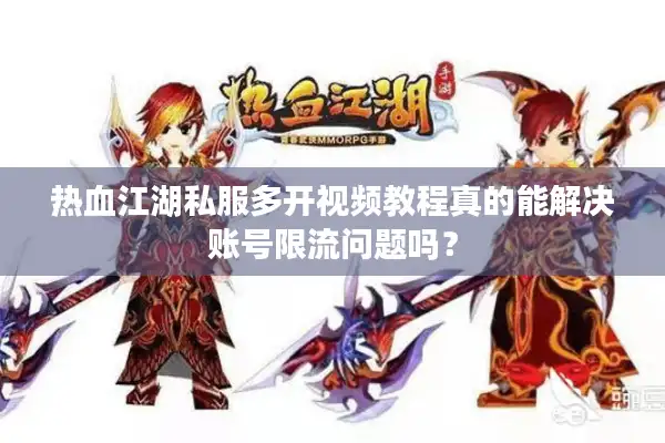 热血江湖私服多开视频教程真的能解决账号限流问题吗? 热血江湖私服多开视频教程真的能解决账号限流问题吗?