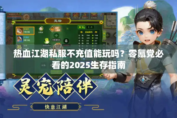 热血江湖私服不充值能玩吗?零氪党必看的2025生存指南 热血江湖私服不充值能玩吗?零氪党必看的2025生存指南