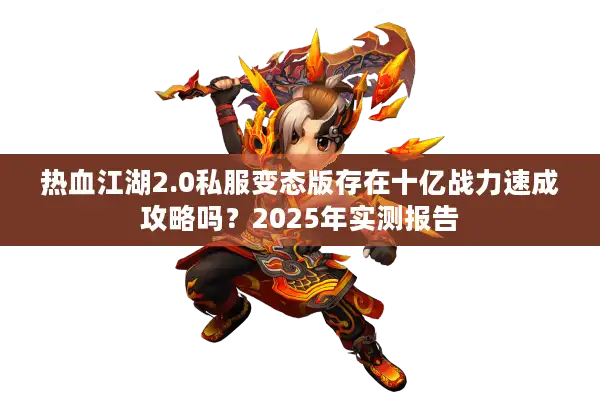 热血江湖2.0私服变态版存在十亿战力速成攻略吗？2025年实测报告