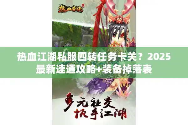 热血江湖私服四转任务卡关?2025最新速通攻略+装备掉落表 热血江湖私服四转任务卡关?2025最新速通攻略+装备掉落表
