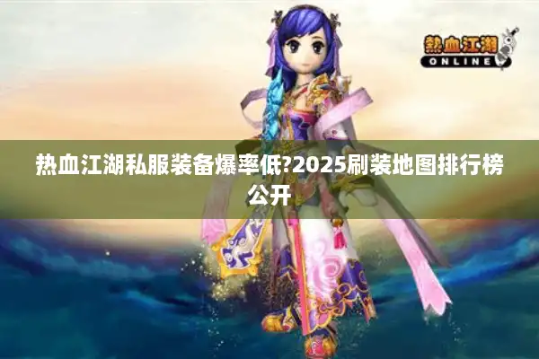 热血江湖私服装备爆率低?2025刷装地图排行榜公开