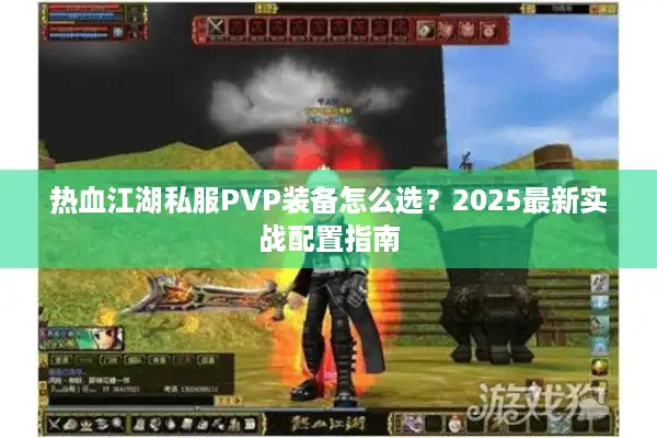 热血江湖私服PVP装备怎么选？2025最新实战配置指南