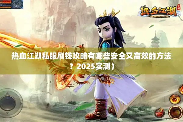 热血江湖私服刷钱攻略有哪些安全又高效的方法？2025实测）