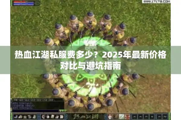 热血江湖私服费多少？2025年最新价格对比与避坑指南