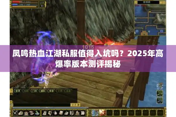 凤鸣热血江湖私服值得入坑吗?2025年高爆率版本测评揭秘 凤鸣热血江湖私服值得入坑吗?2025年高爆率版本测评揭秘