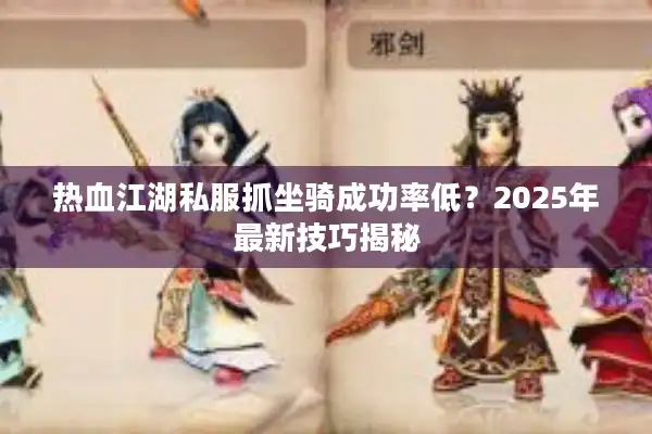 热血江湖私服抓坐骑成功率低？2025年最新技巧揭秘