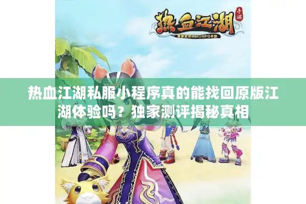 热血江湖私服小程序真的能找回原版江湖体验吗？独家测评揭秘真相