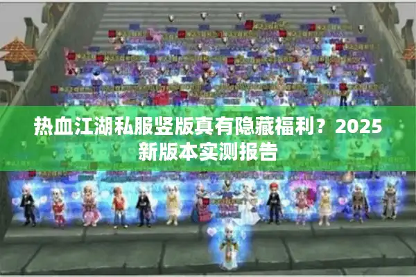 热血江湖私服竖版真有隐藏福利?2025新版本实测报告 热血江湖私服竖版真有隐藏福利?2025新版本实测报告