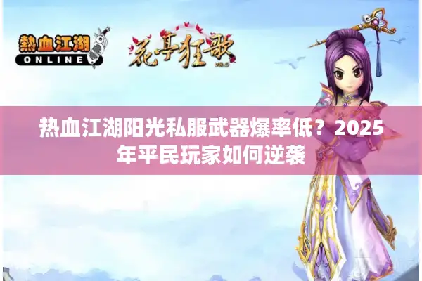 热血江湖阳光私服武器爆率低？2025年平民玩家如何逆袭